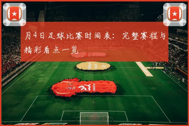 月4日足球比赛时间表:完整赛程与精彩看点一览